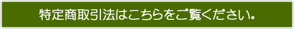 特定商取引法はこちらをご覧ください。